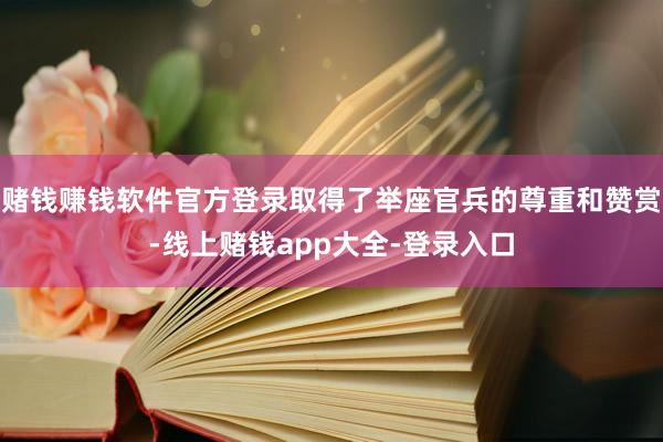 赌钱赚钱软件官方登录取得了举座官兵的尊重和赞赏-线上赌钱app大全-登录入口