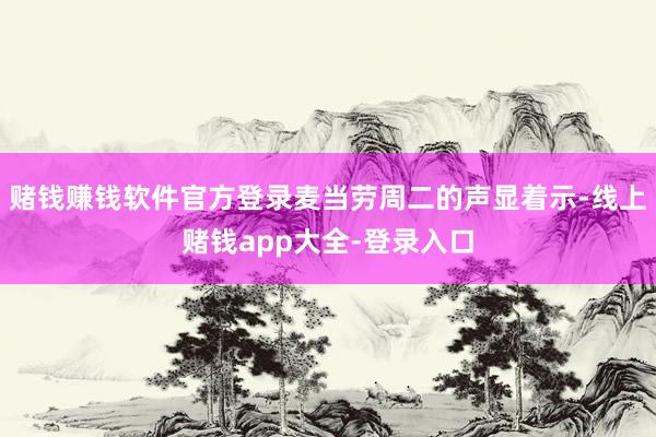 赌钱赚钱软件官方登录麦当劳周二的声显着示-线上赌钱app大全-登录入口