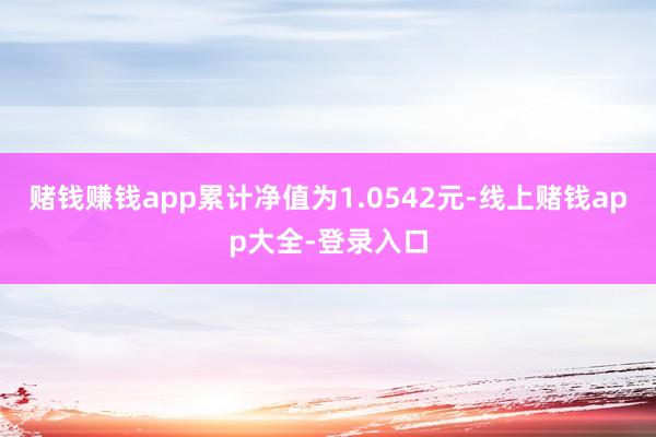 赌钱赚钱app累计净值为1.0542元-线上赌钱app大全-登录入口